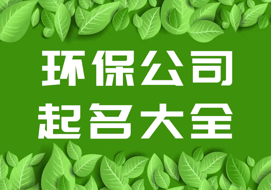 給環(huán)保公司起名字大全集參考-環(huán)?？萍加邢薰酒鹈?探鳴起名網.jpg