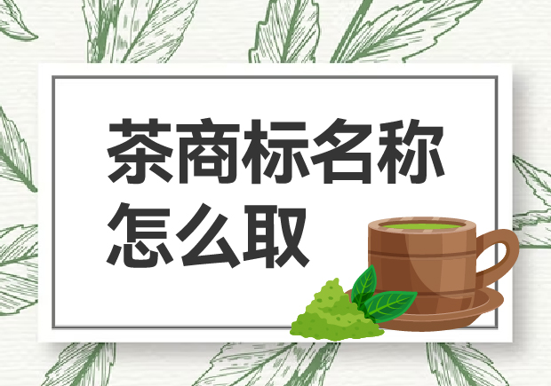 茶商標(biāo)名稱怎么?。咳绾乌A得市場(chǎng)青睞？